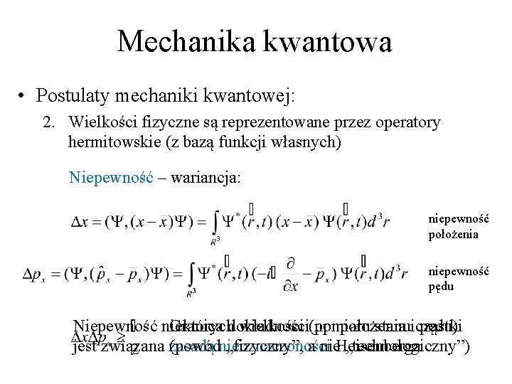Mechanika kwantowa • Postulaty mechaniki kwantowej: 2. Wielkości fizyczne są reprezentowane przez operatory hermitowskie Mechanika kwantowa • Postulaty mechaniki kwantowej: 2. Wielkości fizyczne są reprezentowane przez operatory hermitowskie