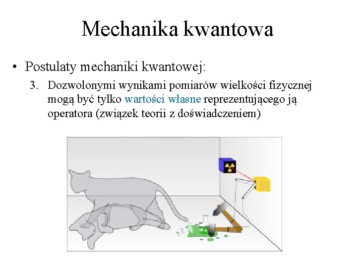Mechanika kwantowa • Postulaty mechaniki kwantowej: 3. Dozwolonymi wynikami pomiarów wielkości fizycznej mogą być Mechanika kwantowa • Postulaty mechaniki kwantowej: 3. Dozwolonymi wynikami pomiarów wielkości fizycznej mogą być