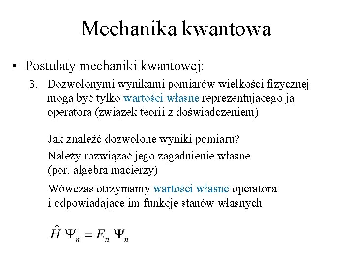 Mechanika kwantowa • Postulaty mechaniki kwantowej: 3. Dozwolonymi wynikami pomiarów wielkości fizycznej mogą być Mechanika kwantowa • Postulaty mechaniki kwantowej: 3. Dozwolonymi wynikami pomiarów wielkości fizycznej mogą być