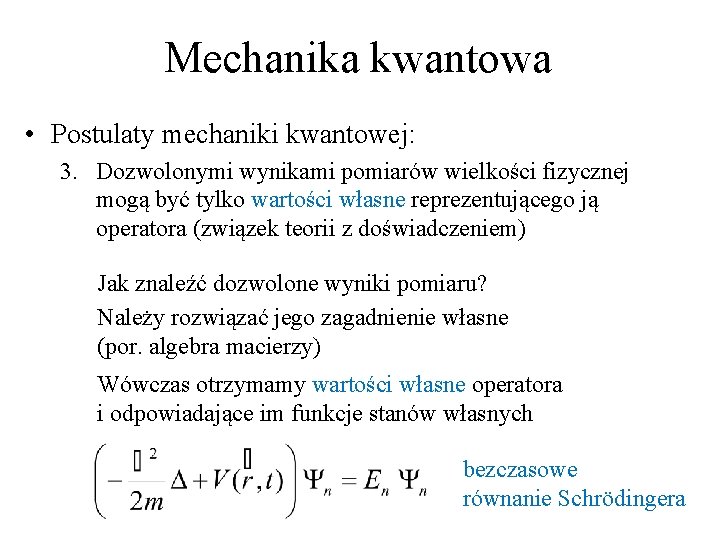 Mechanika kwantowa • Postulaty mechaniki kwantowej: 3. Dozwolonymi wynikami pomiarów wielkości fizycznej mogą być Mechanika kwantowa • Postulaty mechaniki kwantowej: 3. Dozwolonymi wynikami pomiarów wielkości fizycznej mogą być