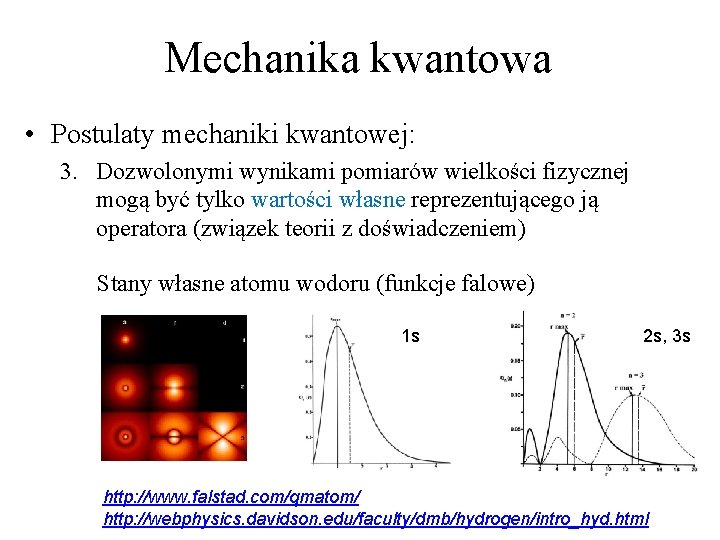 Mechanika kwantowa • Postulaty mechaniki kwantowej: 3. Dozwolonymi wynikami pomiarów wielkości fizycznej mogą być Mechanika kwantowa • Postulaty mechaniki kwantowej: 3. Dozwolonymi wynikami pomiarów wielkości fizycznej mogą być