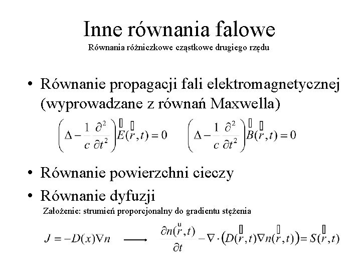 Inne równania falowe Równania różniczkowe cząstkowe drugiego rzędu • Równanie propagacji fali elektromagnetycznej (wyprowadzane Inne równania falowe Równania różniczkowe cząstkowe drugiego rzędu • Równanie propagacji fali elektromagnetycznej (wyprowadzane