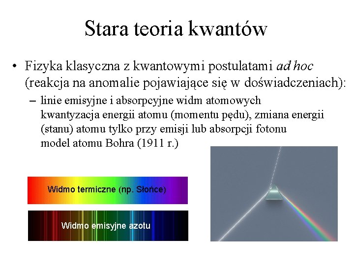 Stara teoria kwantów • Fizyka klasyczna z kwantowymi postulatami ad hoc (reakcja na anomalie Stara teoria kwantów • Fizyka klasyczna z kwantowymi postulatami ad hoc (reakcja na anomalie