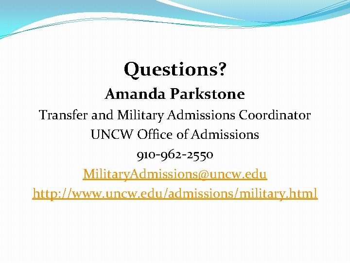 Questions? Amanda Parkstone Transfer and Military Admissions Coordinator UNCW Office of Admissions 910 -962