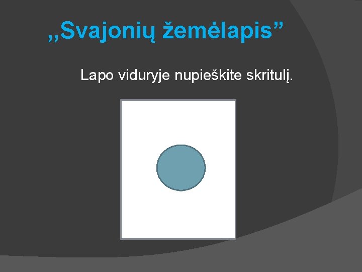 , , Svajonių žemėlapis” Lapo viduryje nupieškite skritulį. 