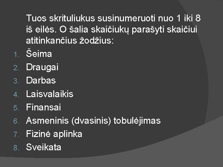  Tuos skrituliukus susinumeruoti nuo 1 iki 8 iš eilės. O šalia skaičiukų parašyti