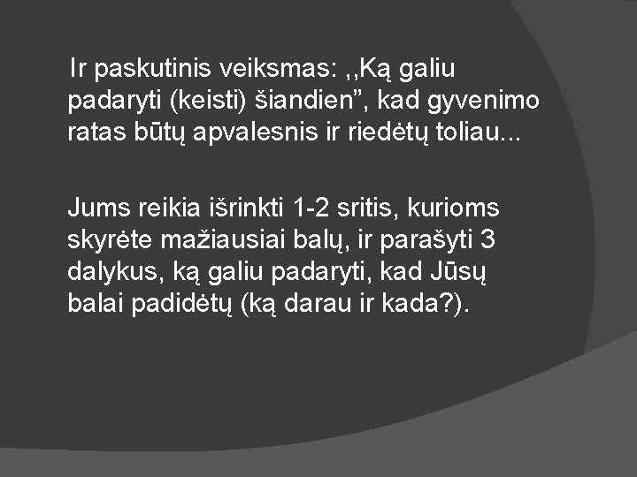  Ir paskutinis veiksmas: , , Ką galiu padaryti (keisti) šiandien”, kad gyvenimo ratas