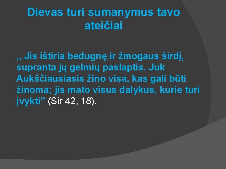 Dievas turi sumanymus tavo ateičiai , , Jis ištiria bedugnę ir žmogaus širdį, supranta