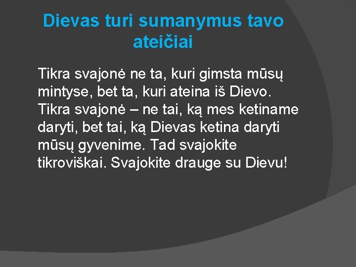 Dievas turi sumanymus tavo ateičiai Tikra svajonė ne ta, kuri gimsta mūsų mintyse, bet