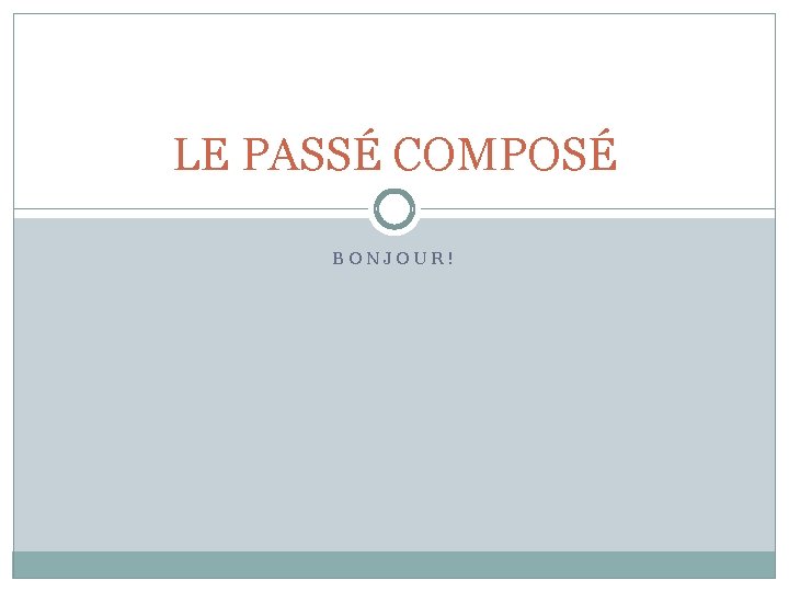 LE PASSÉ COMPOSÉ BONJOUR! 