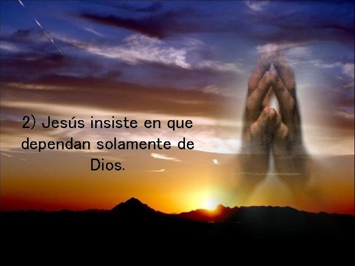 2) Jesús insiste en que dependan solamente de Dios. 