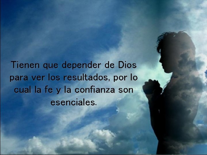 Tienen que depender de Dios para ver los resultados, por lo cual la fe Tienen que depender de Dios para ver los resultados, por lo cual la fe