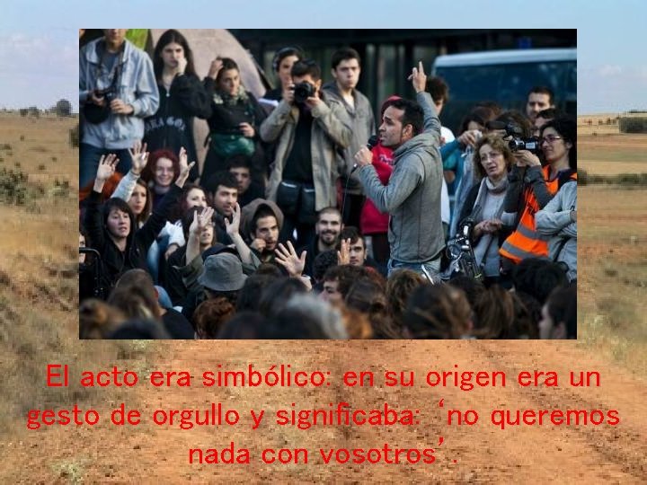 El acto era simbólico: en su origen era un gesto de orgullo y significaba: