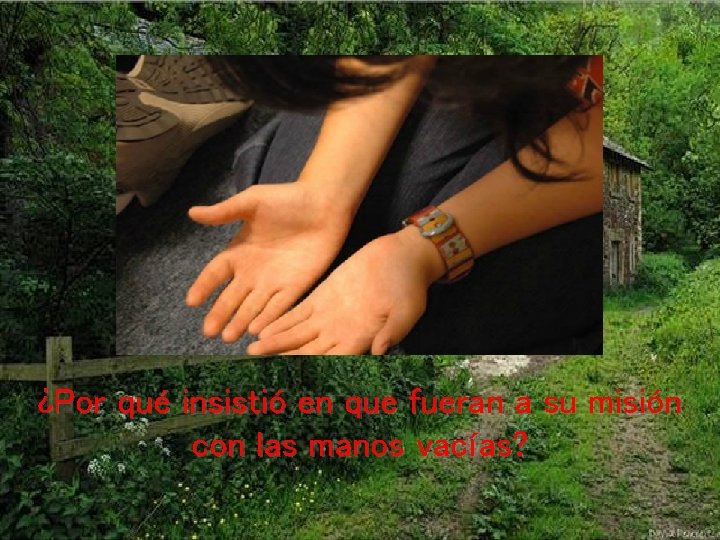 ¿Por qué insistió en que fueran a su misión con las manos vacías? ¿Por qué insistió en que fueran a su misión con las manos vacías?