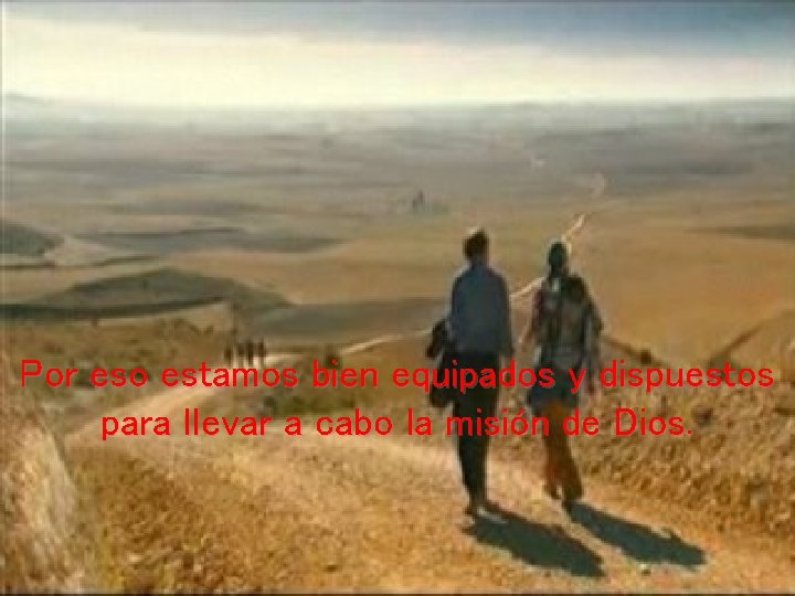 Por eso estamos bien equipados y dispuestos para llevar a cabo la misión de Por eso estamos bien equipados y dispuestos para llevar a cabo la misión de