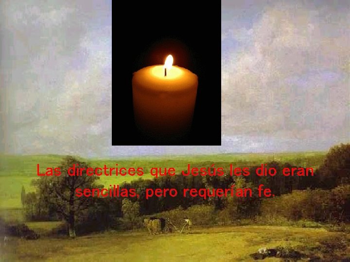 Las directrices que Jesús les dio eran sencillas, pero requerían fe. Las directrices que Jesús les dio eran sencillas, pero requerían fe.