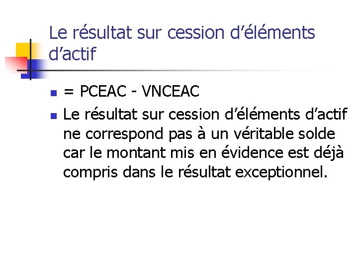Le résultat sur cession d’éléments d’actif n n = PCEAC VNCEAC Le résultat sur
