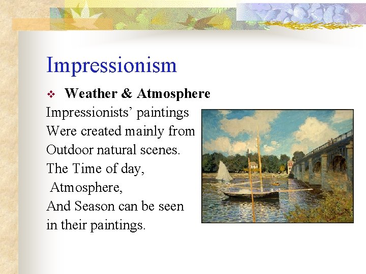 Impressionism Weather & Atmosphere Impressionists’ paintings Were created mainly from Outdoor natural scenes. The Impressionism Weather & Atmosphere Impressionists’ paintings Were created mainly from Outdoor natural scenes. The