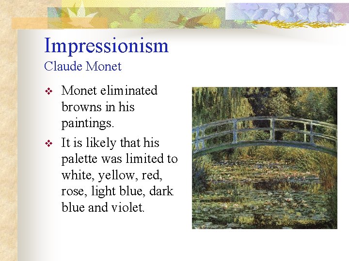 Impressionism Claude Monet v v Monet eliminated browns in his paintings. It is likely