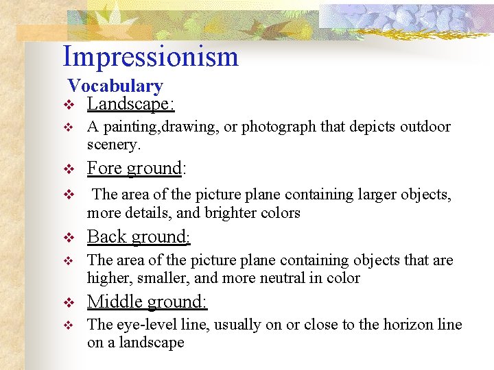 Impressionism Vocabulary v Landscape: v A painting, drawing, or photograph that depicts outdoor scenery.