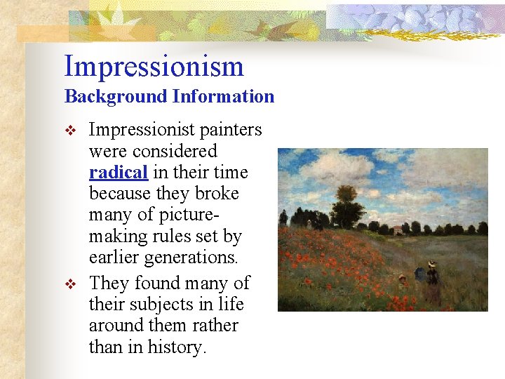 Impressionism Background Information v v Impressionist painters were considered radical in their time because