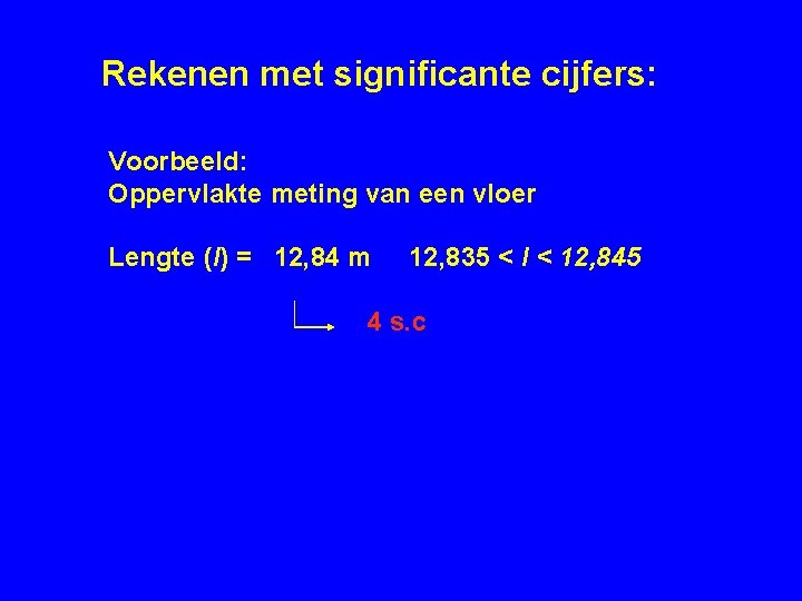 Rekenen met significante cijfers: Voorbeeld: Oppervlakte meting van een vloer Lengte (l) = 12,