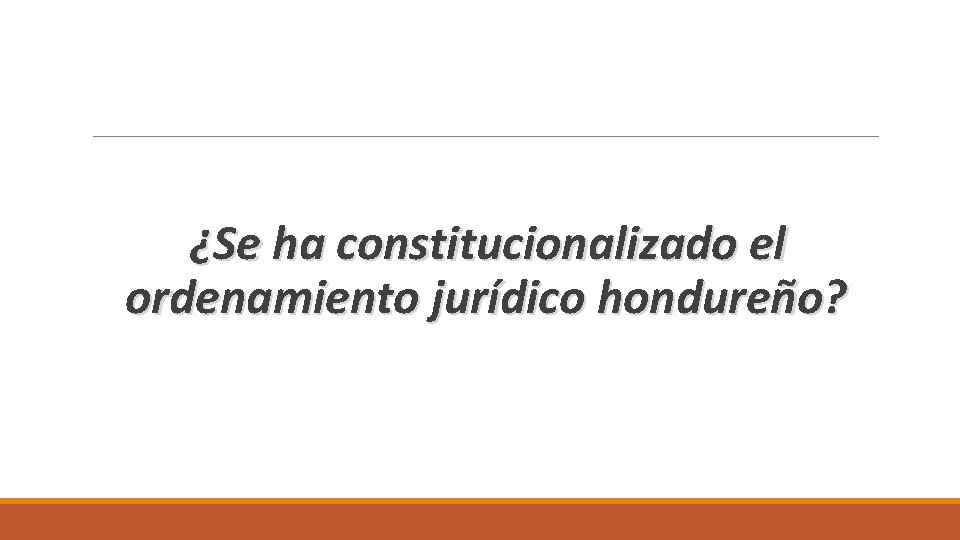 ¿Se ha constitucionalizado el ordenamiento jurídico hondureño? 