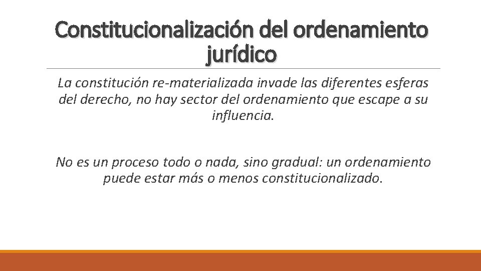 Constitucionalización del ordenamiento jurídico La constitución re-materializada invade las diferentes esferas del derecho, no