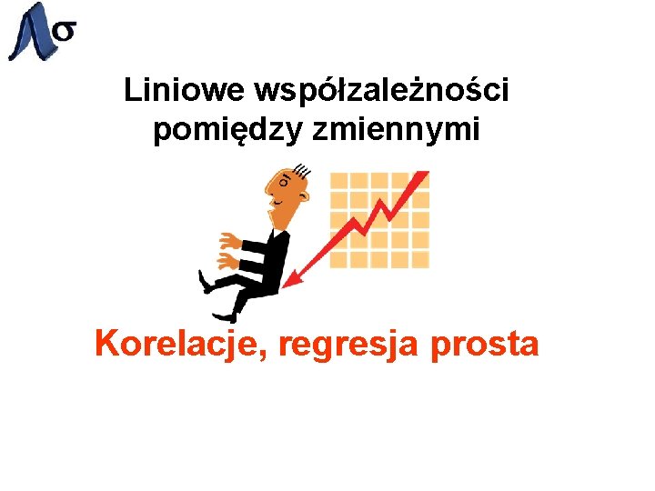 Liniowe współzależności pomiędzy zmiennymi Korelacje, regresja prosta 