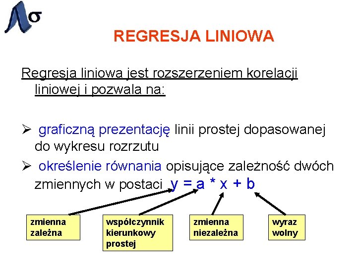 REGRESJA LINIOWA Regresja liniowa jest rozszerzeniem korelacji liniowej i pozwala na: Ø graficzną prezentację