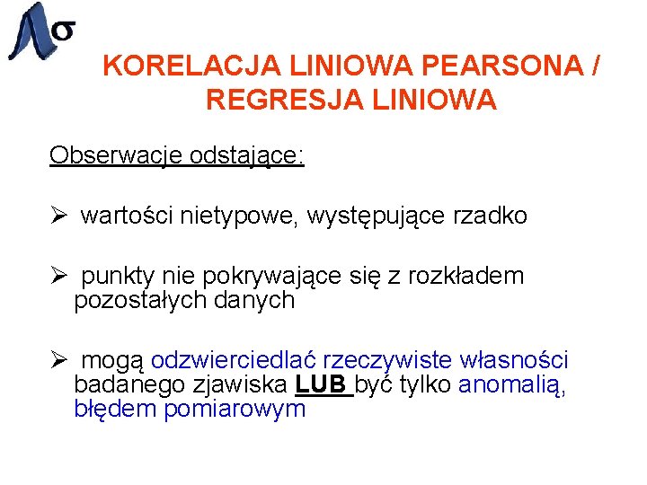 KORELACJA LINIOWA PEARSONA / REGRESJA LINIOWA Obserwacje odstające: Ø wartości nietypowe, występujące rzadko Ø