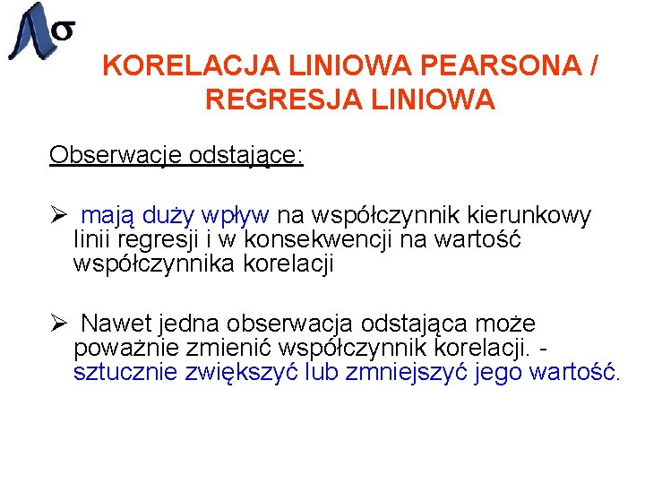 KORELACJA LINIOWA PEARSONA / REGRESJA LINIOWA Obserwacje odstające: Ø mają duży wpływ na współczynnik