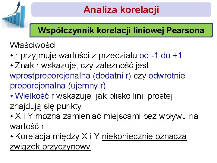 Analiza korelacji Współczynnik korelacji liniowej Pearsona Właściwości: • r przyjmuje wartości z przedziału od