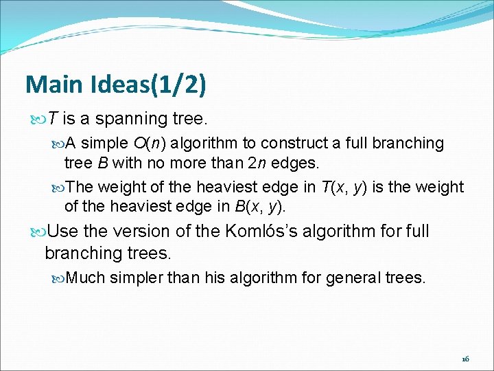 Main Ideas(1/2) T is a spanning tree. A simple O(n) algorithm to construct a