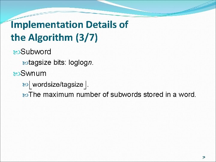 Implementation Details of the Algorithm (3/7) Subword tagsize bits: loglogn. Swnum The maximum number