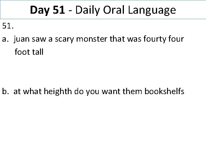 Day 51 - Daily Oral Language 51. a. juan saw a scary monster that