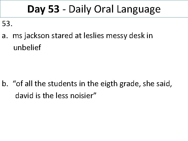 Day 53 - Daily Oral Language 53. a. ms jackson stared at leslies messy
