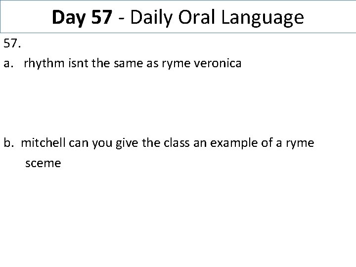 Day 57 - Daily Oral Language 57. a. rhythm isnt the same as ryme