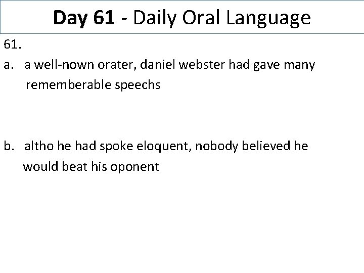 Day 61 - Daily Oral Language 61. a. a well-nown orater, daniel webster had