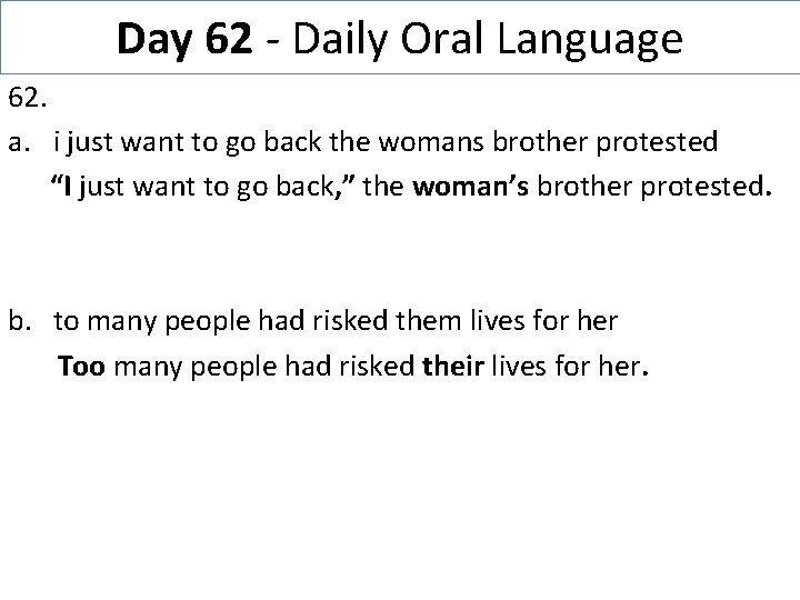 Day 62 - Daily Oral Language 62. a. i just want to go back