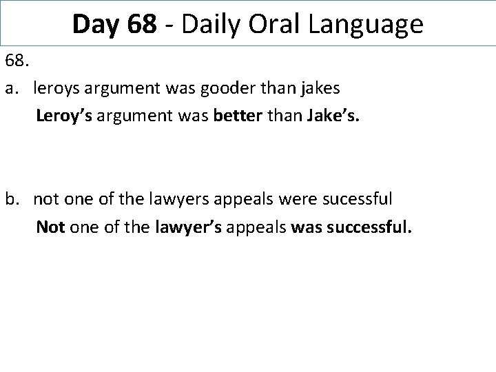 Day 68 - Daily Oral Language 68. a. leroys argument was gooder than jakes