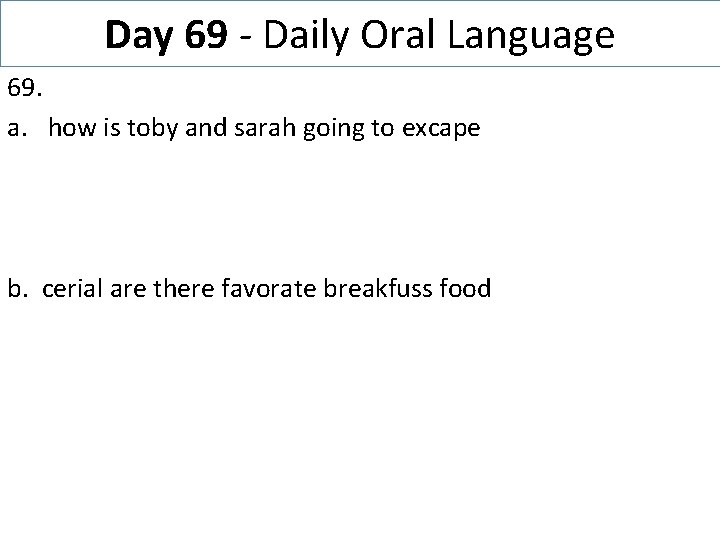 Day 69 - Daily Oral Language 69. a. how is toby and sarah going