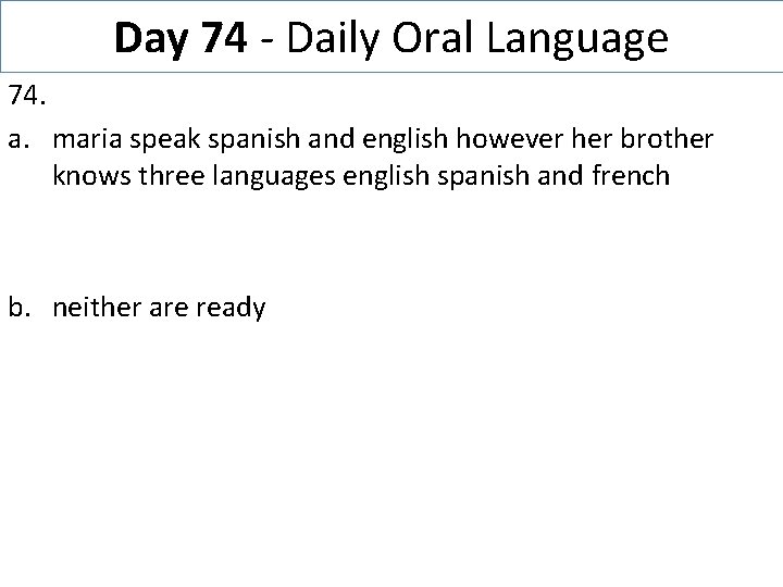 Day 74 - Daily Oral Language 74. a. maria speak spanish and english however