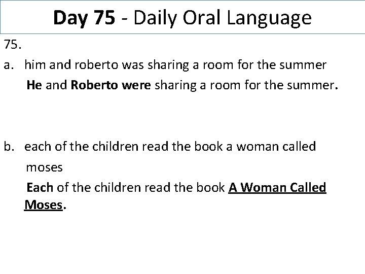 Day 75 - Daily Oral Language 75. a. him and roberto was sharing a