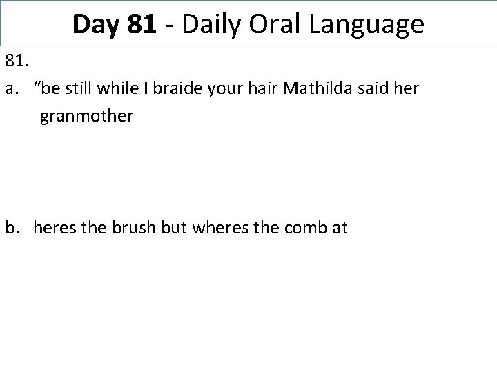 Day 81 - Daily Oral Language 81. a. “be still while I braide your