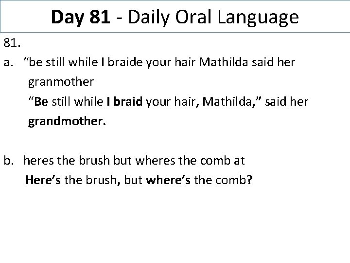 Day 81 - Daily Oral Language 81. a. “be still while I braide your