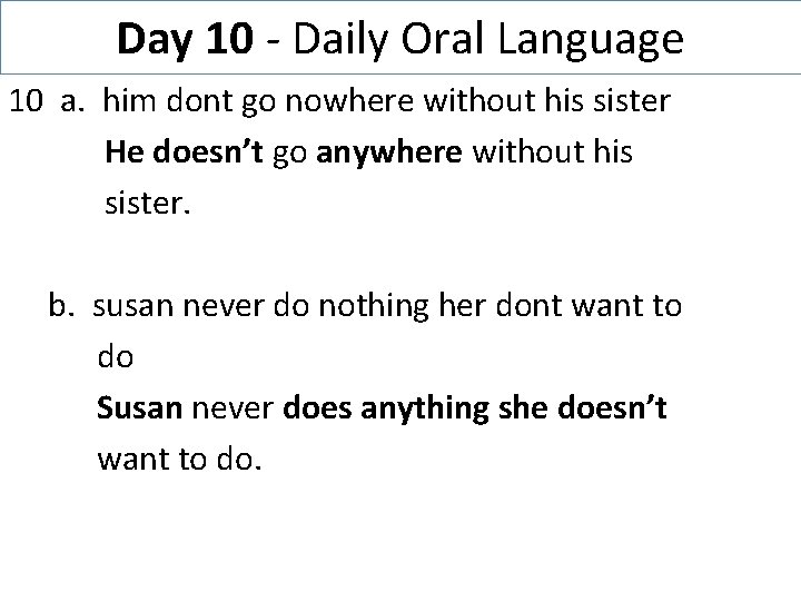 Day 10 - Daily Oral Language 10 a. him dont go nowhere without his