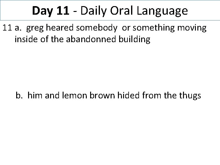 Day 11 - Daily Oral Language 11 a. greg heared somebody or something moving