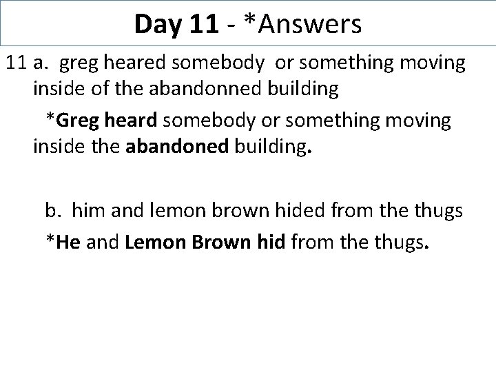 Day 11 - *Answers 11 a. greg heared somebody or something moving inside of