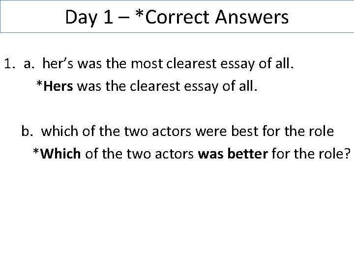 Day 1 – *Correct Answers 1. a. her’s was the most clearest essay of